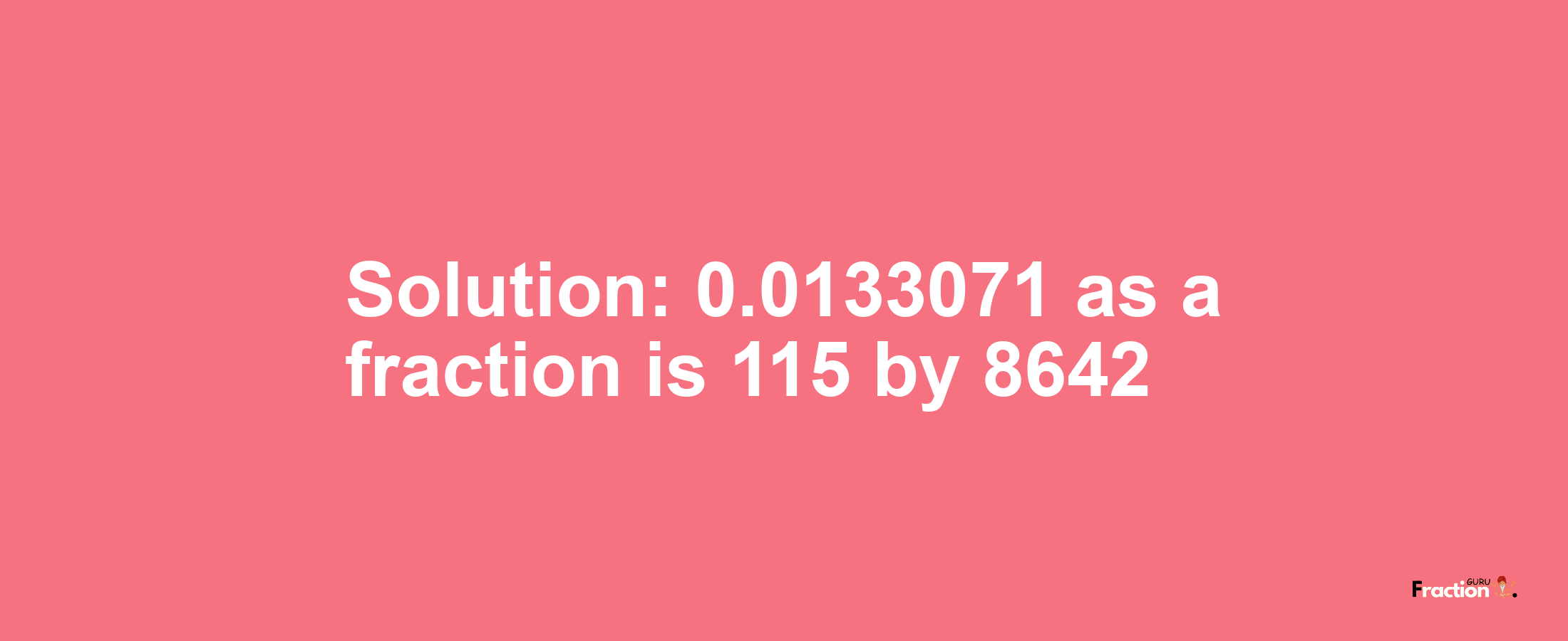 Solution:0.0133071 as a fraction is 115/8642